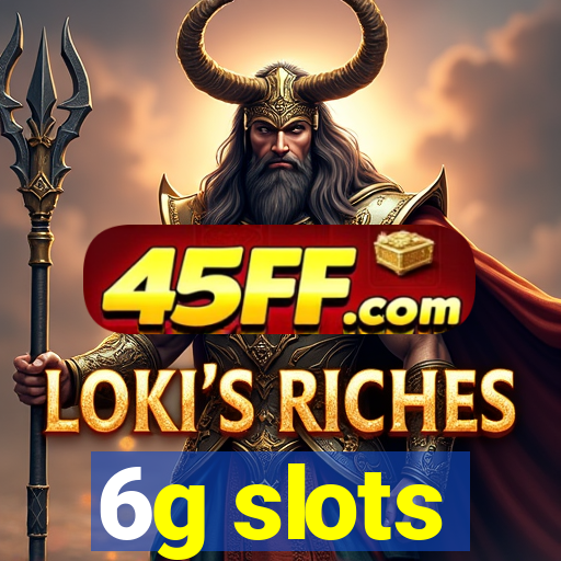6g slots